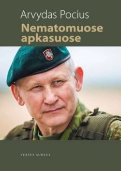 Arvydas Pocius. Nematomuose apkasuose : kaip mes atkūrėme Lietuvos kariuomenę / Vilnius : Versus aureus, 2017