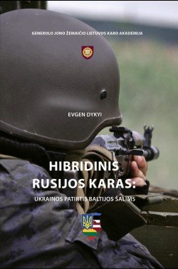 Hibridinis Rusijos karas: Ukrainos patirtis Baltijos šalims/ Evgen Dykyi. Vilnius: Generolo Jono Žemaičio Lietuvos karo akademija, 2016 m.