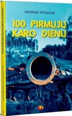 100 pirmųjų karo dienų / Ernestas Kuckailis. Kaunas: Vox altera, 2023 m. 176 p.